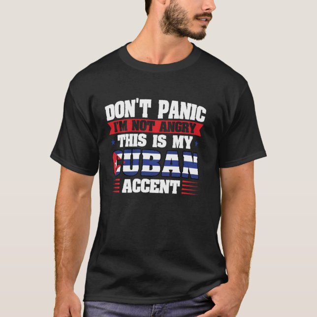 don't panic I'm not angry this is my cuban accent  T-Shirt (Front)