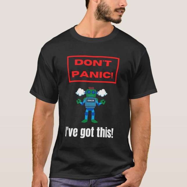 Don't panic robot I've got this! T-Shirt (Front)