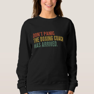 Don't panic, the boxing coach has arrived Funny bo Sweatshirt