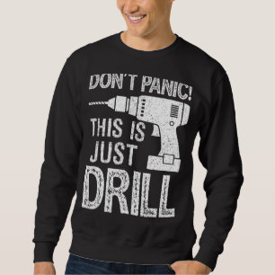 Don't Panic This Is Just A Drill Handyman Sweatshirt