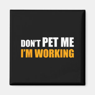 Don't Pet Me I'm Working Funny Sarcastic Women  Magnet