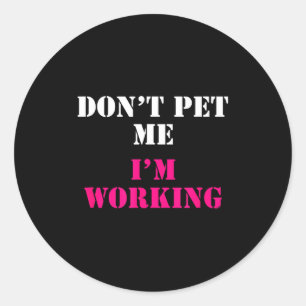 Don't Pet Me I'm Working Funny Service  Classic Round Sticker