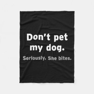 Don't Pet My Dog She Bites Funny Hilarious Pet Ani Fleece Blanket