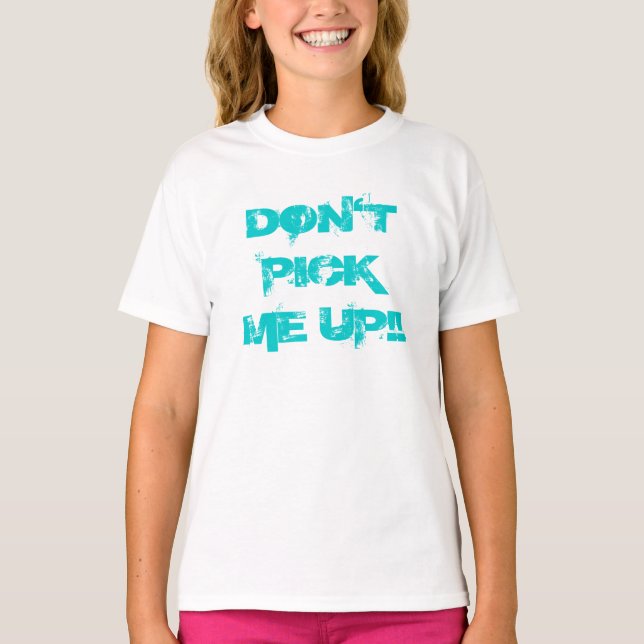 DON'T PICK ME UP!! T-Shirt (Front)