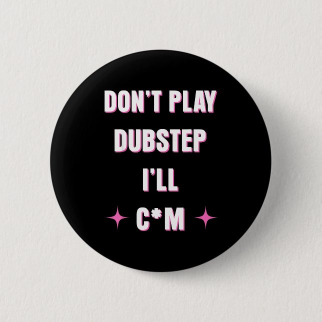 Dont Play Dubstep I'll  6 Cm Round Badge (Front)