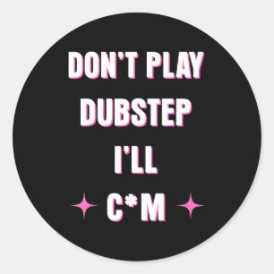Dont Play Dubstep I'll  Classic Round Sticker