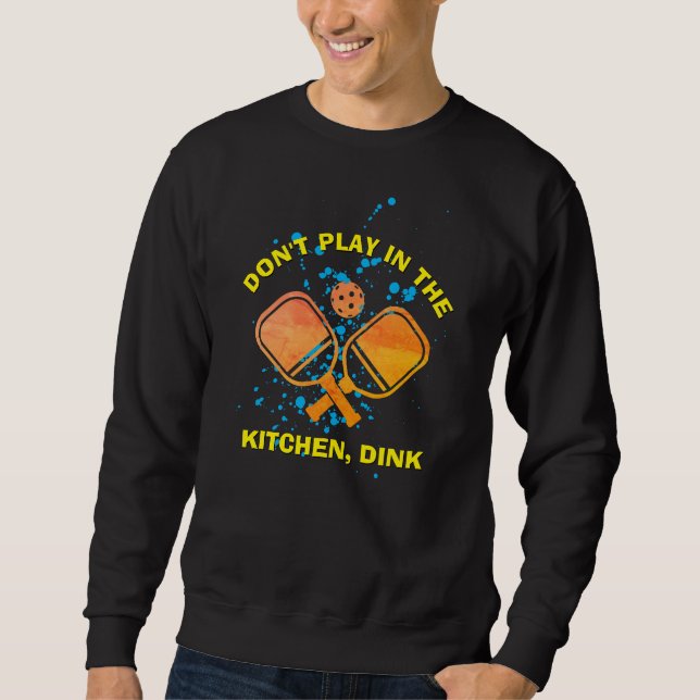 DON'T PLAY IN THE KITCHEN, DINK Pickleball  Sweatshirt (Front)