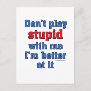 Don't play stupid with me, I'm better at it Postcard