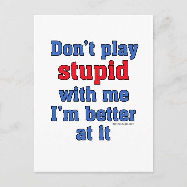 Don't play stupid with me, I'm better at it Postcard (Front)