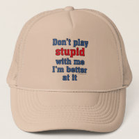 Don't play stupid with me