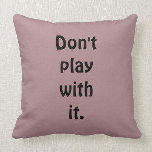 Don't play with it Quote Throw Pillow