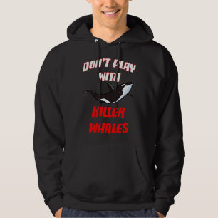 Don't Play With Killer Whales Hoodie