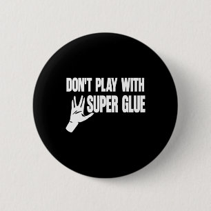 Don't Play With Super Glue 6 Cm Round Badge