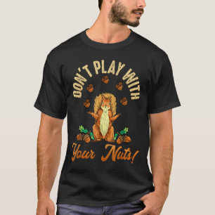 Don't Play With Your Nuts Squirrel T-Shirt