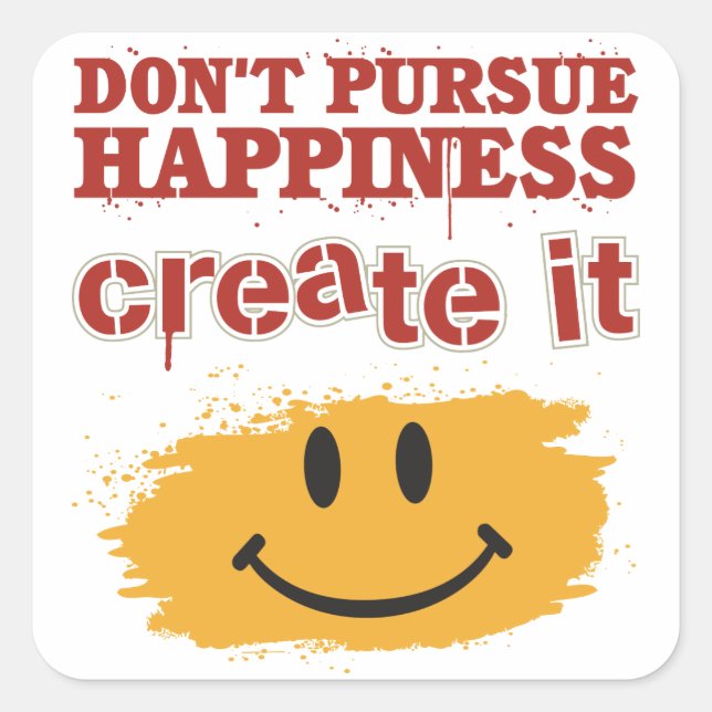 Don't Pursue Happiness, Create it Square Sticker (Front)