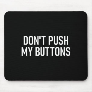 Don't Push My Buttons, Funny, Jokes, Sarcastic  Mouse Pad