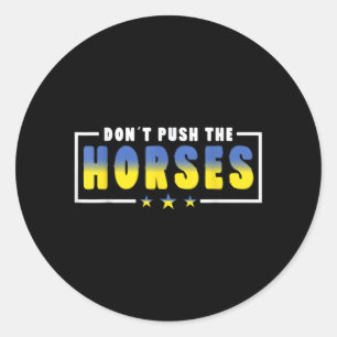 Dont Push The Horses - Funny Meme Quote For Classic Round Sticker
