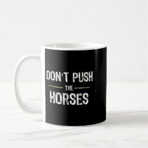 Dont Push The Horses Funny Meme Quote For Coffee Mug