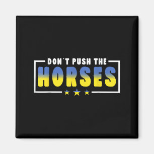 Dont Push The Horses - Funny Meme Quote For Magnet