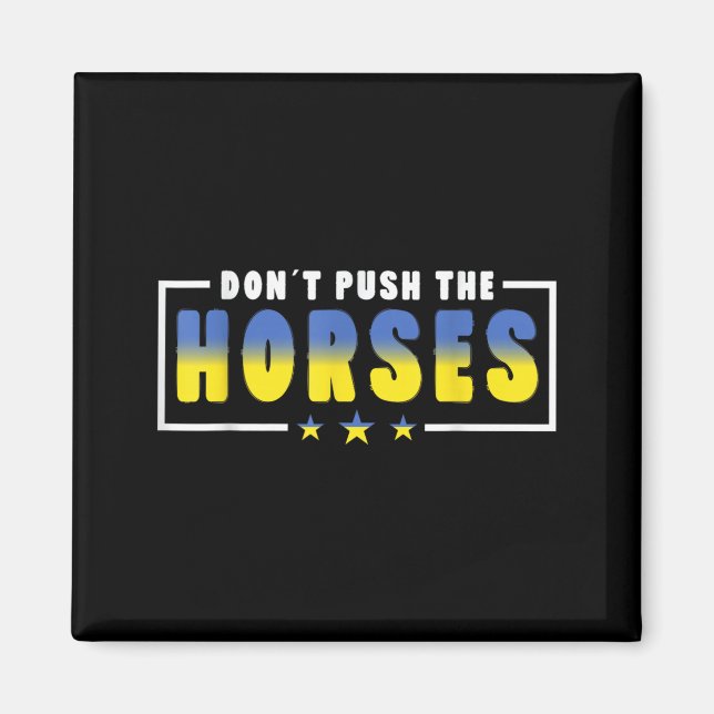Dont Push The Horses - Funny Meme Quote For Magnet (Front)