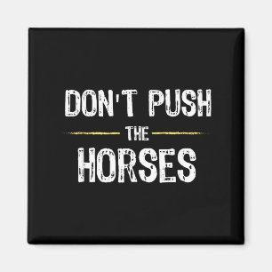 Dont Push The Horses Funny Meme Quote For Magnet