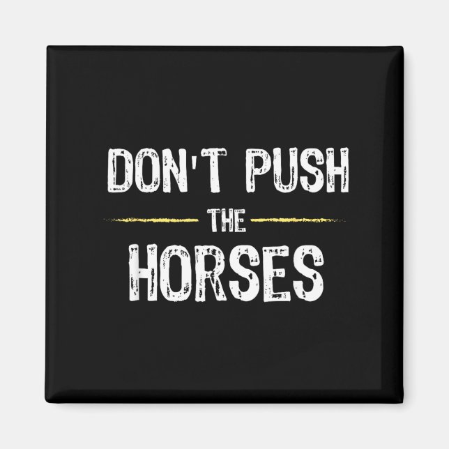 Dont Push The Horses Funny Meme Quote For Magnet (Front)