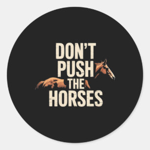 Don't Push The Horses - Funny Meme Quote For Sarca Classic Round Sticker