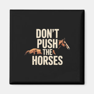 Don't Push The Horses - Funny Meme Quote For Sarca Magnet