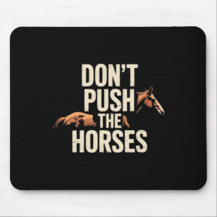 Don't Push The Horses - Funny Meme Quote For Sarca Mouse Pad