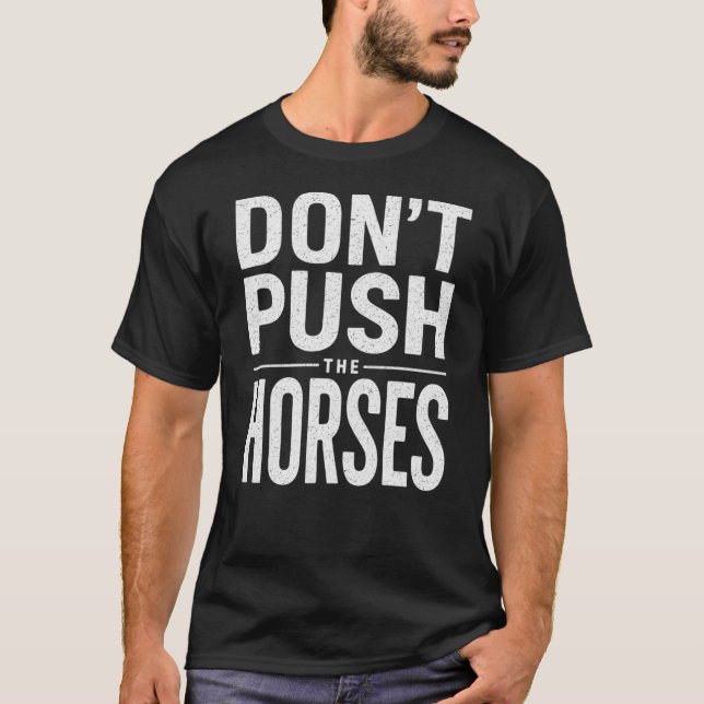 Don't Push the Horses - Funny Meme Quote  T-Shirt (Front)