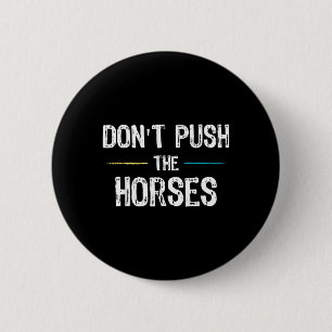 Dont Push The Horses Meme - Funny Quote For 6 Cm Round Badge