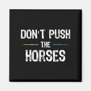 Dont Push The Horses Meme - Funny Quote For Magnet