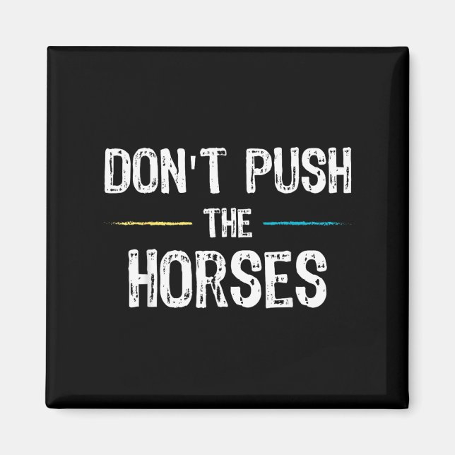 Dont Push The Horses Meme - Funny Quote For Magnet (Front)