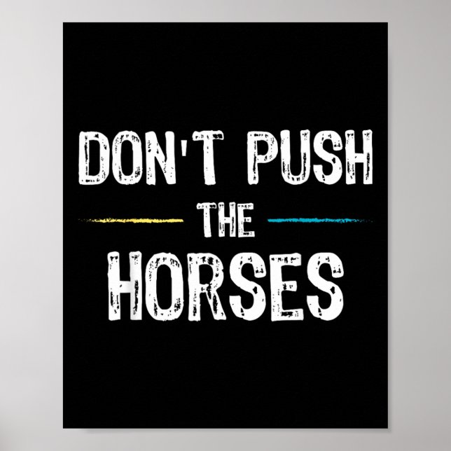 Dont Push The Horses Meme - Funny Quote For Poster (Front)