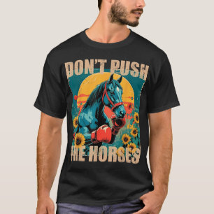 Don'T Push The Horses Quote Sarcastic Minds T-Shirt