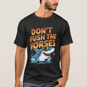 Don't Push The Horses Shark Fun Quote T-Shirt