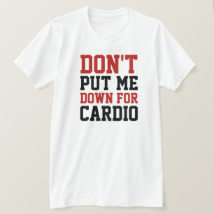 Don't Put Me Down For Cardio T-Shirt