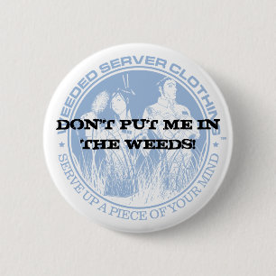 DON'T PUT ME IN THE WEEDS! 6 CM ROUND BADGE