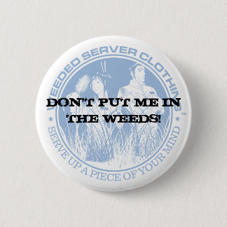 DON'T PUT ME IN THE WEEDS! 6 CM ROUND BADGE