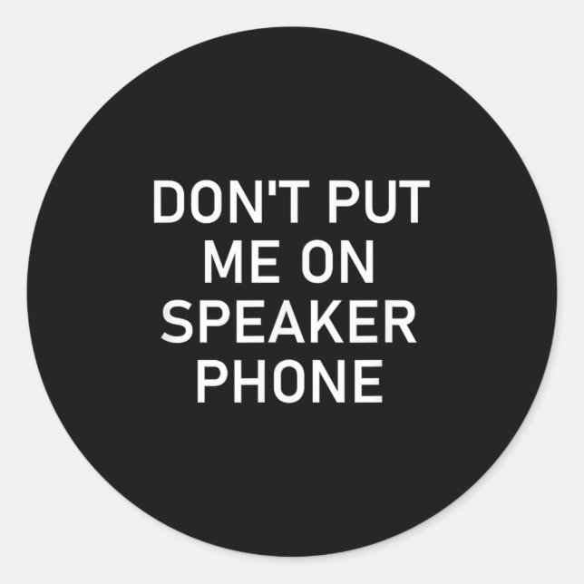 Don't Put Me On Speaker Phone, Funny Joke, Sarcast Classic Round Sticker (Front)