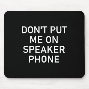 Don't Put Me On Speaker Phone, Funny Joke, Sarcast Mouse Pad