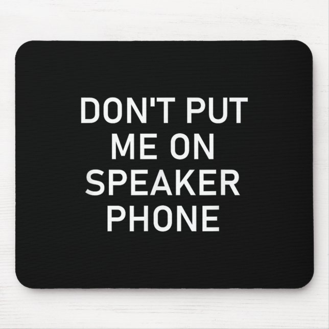 Don't Put Me On Speaker Phone, Funny Joke, Sarcast Mouse Pad (Front)