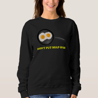 Don't Put Soap On Me 1 Sweatshirt
