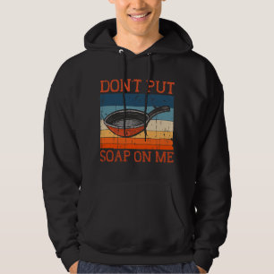 Dont Put Soap On Me Frying Pan Skillet Cookware Hoodie
