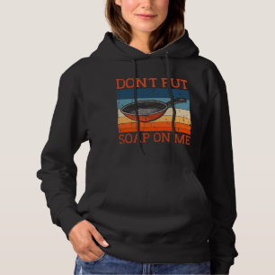 Dont Put Soap On Me Frying Pan Skillet Cookware Hoodie