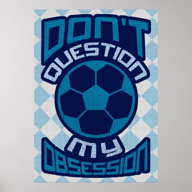 Don't Question My Soccer Obsession Print (Front)