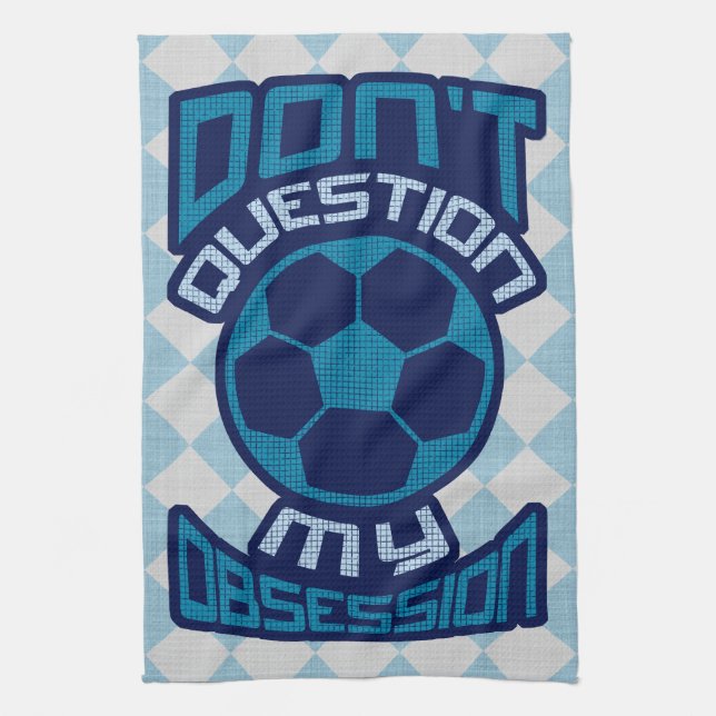 Don't Question My Soccer Obsession Tea Towel (Vertical)