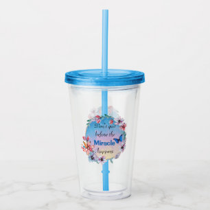 Don't Quit Before Miracle Happens   Blue Floral  Acrylic Tumbler