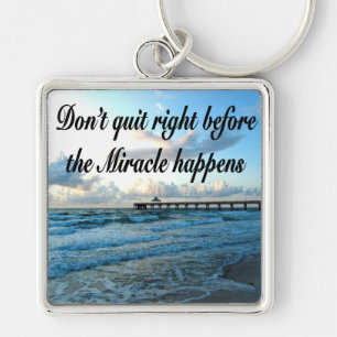 DON'T QUIT THERE ARE MIRACLES HAPPENING KEY RING