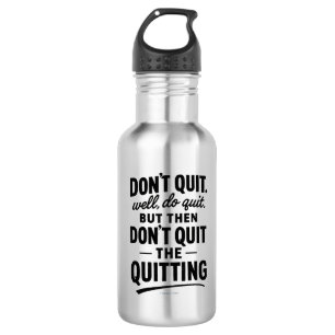 Don't Quit. Well, Do Quit. - Water Bottle